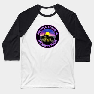 MYRTLE BEACH IS MY HAPPY PLACE Sunset Scene Baseball T-Shirt